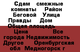 Сдам 2 смежные комнаты  › Район ­ Беговой › Улица ­ Правды  › Дом ­ 1/2 › Общая площадь ­ 27 › Цена ­ 25 000 - Все города Недвижимость » Другое   . Оренбургская обл.,Медногорск г.